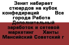 Зенит набирает стюардов на кубок конфедираций 2017  - Все города Работа » Дополнительный заработок и сетевой маркетинг   . Ханты-Мансийский,Советский г.